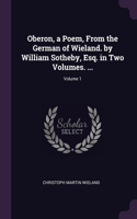 Oberon, a Poem, From the German of Wieland. by William Sotheby, Esq. in Two Volumes. ...; Volume 1