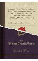 Liste Des Fleurs Vivaces de Pleine Terre CultivÃ©es Dans l'Arboretum Et Le Jardin Botanique de la Ferme ExpÃ©rimentale Centrale, Ottawa, Canada, 1910: Avec Description Des Fleurs Et Autres Notes (Classic Reprint)