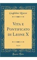 Vita E Pontificato Di Leone X, Vol. 8 (Classic Reprint)