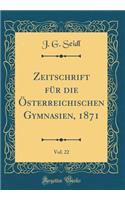 Zeitschrift Für Die Österreichischen Gymnasien, 1871, Vol. 22 (Classic Reprint)