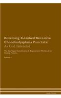 Reversing X-Linked Recessive Chondrodysplasia Punctata: As God Intended the Raw Vegan Plant-Based Detoxification & Regeneration Workbook for Healing Patients. Volume 1