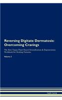 Reversing Digitate Dermatosis: Overcoming Cravings the Raw Vegan Plant-Based Detoxification & Regeneration Workbook for Healing Patients. Volume 3