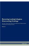 Reversing Ludwig's Angina: Overcoming Cravings the Raw Vegan Plant-Based Detoxification & Regeneration Workbook for Healing Patients. Volume 3