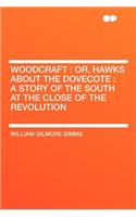 Woodcraft: Or, Hawks about the Dovecote: A Story of the South at the Close of the Revolution: Or, Hawks about the Dovecote: A Story of the South at the Close of the Revolution