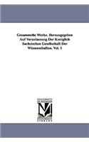 Gesammelte Werke. Herausgegeben Auf Veranlassung Der Königlich Sächsischen Gesellschaft Der Wissenschaften. Vol. 1