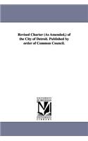 Revised Charter (as Amended, ) of the City of Detroit. Published by Order of Common Council.