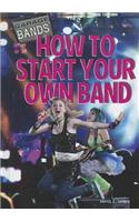 How to Start Your Own Band: (Garage Bands)