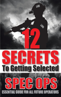 12 SECRETS To Getting Selected: Spec Ops Essential Guide For All Future Operators