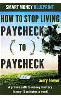 How to Stop Living Paycheck to Paycheck (1st Edition): A Proven Path to Money Mastery in Only 15 Minutes a Week!: A Proven Path to Money Mastery in Only 15 Minutes a Week!