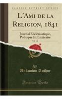 L'Ami de la Religion, 1841, Vol. 120: Journal Ecclésiastique, Politique Et Littéraire (Classic Reprint)