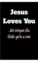 Jesus Loves You But Everyone Else Thinks You're a Cunt