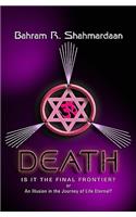 Death: Is It the Final Frontier?: Or an Illustion in the Journey of Life Eternal?