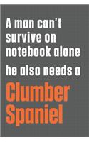 A man can't survive on notebook alone he also needs a Clumber Spaniel: For Clumber Spaniel Dog Fans