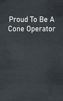 Proud To Be A Cone Operator