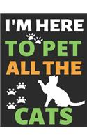 I'm Here To Pet All The Cats: Journal Notebook Gifts for Men Women and Girls - Cat Lover Notebook Journal Diary Large Print(1 Journal Notebook)