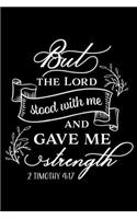 But the Lord stood with me and gave me Strength