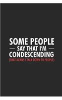 Some People Say That I'm Condescending (That Means I Talk Down To People)