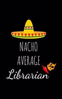 Nacho Average Librarian: Funny School Librarian Gag Gifts, Hilarious Birthday And Christmas Novelty Gift Ideas For Men & Women, Small Lined Notebook