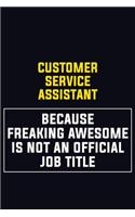Customer Service Assistant Because Freaking Awesome Is Not An Official Job Title: Motivational Career Pride Quote 6x9 Blank Lined Job Inspirational Notebook Journal
