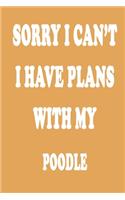 Sorry I Can't I Have Plans with My Poodle Journal