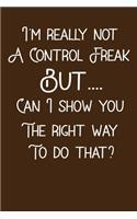 I'm Not a Control Freak But... Can I Show You The Right Way To Do That ?