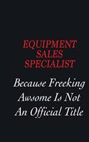 Equipment Sales Specialist Because Freeking Awsome is not an official title