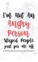 I'm Not An Angry Person Stupid People just pis me off: Blank Lined Journal for Taking Notes and Many Stuff 6X9'' 100 Page Great as a Gift men women