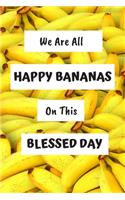 We Are All Happy Bananas On This Blessed Day