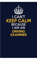 I Can't Keep Calm Because I Am An Driving Examiner: Career journal, notebook and writing journal for encouraging men, women and kids. A framework for building your career.