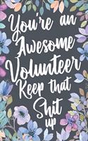 You're An Awesome Volunteer Keep That Shit Up