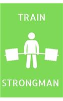 I Train Strongman: Strongman Notebook; Strongman Training; Strongman Books; Weights Training Notebook; 6x9inch Notebook with 108-wide lined pages