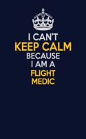 I Can't Keep Calm Because I Am A Flight Medic: Career journal, notebook and writing journal for encouraging men, women and kids. A framework for building your career.
