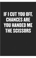 If I Cut You Off, Chances Are You Handed Me the Scissors