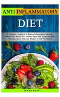 Anti Inflammatory Diet: A Complete Cookbook To Reduce Inflammation Naturally, With a Plant Based Diet. Healthy Vegan And Vegetarian Meal Planning. Quick And Easy Recipes To