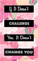 If It Doesn't Challenge You It Doesn't Change You