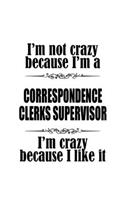I'm Not Crazy Because I'm A Correspondence Clerks Supervisor I'm Crazy Because I like It