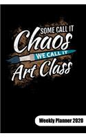 Some call it chaos. We call it art class. Weekly Planner 2020: Art teacher notebook for art class, 6x9, Weekly Planner Calendar 2020.