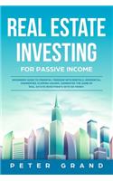 Real Estate Investing for Passive Income: Beginners Guide to Financial Freedom with Rentals, Residential Properties, Flipping Houses. Dominates the game of Real Estate Investments with no mo