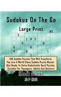Sudokus On The Go Large Print #5: 100 Sudoku Puzzles That Will Transform You Into A World Class Sudoku Puzzle Master (Get Ready To Solve Diabolically Hard Puzzles, Suitable For Teena