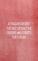 A Teacher Presents The Past, Reveals The Present And Creates The Future