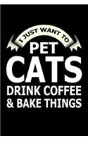 I Just Want Pet Cats Drink Coffee And Baking Things