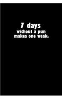 7 Days without a pun makes one weak.