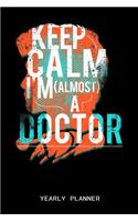 Keep Calm I'm (Almost) A Doctor Yearly Planner: Doctor Education Medicine Medical 2020 Yearly Planer Daily Weekly Monthly Academic Planner & Organizer To Do's And Goals Calendar Class Shedule For 