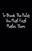 To Break The Rules You Must First Master Them: 105 Undated Pages: Paperback Journal