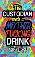 This Custodian Needs A Mother Fucking Drink: A Sweary Adult Coloring Book For Swearing Like A Custodian Holiday Gift & Birthday Present For Janitors & Custodial Staff: Gift For Janitors Cleaner