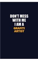 Don't Mess With Me I Am A grafiti artist: Career journal, notebook and writing journal for encouraging men, women and kids. A framework for building your career.