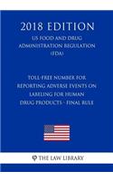 Toll-Free Number for Reporting Adverse Events on Labeling for Human Drug Products - Final Rule (US Food and Drug Administration Regulation) (FDA) (2018 Edition)