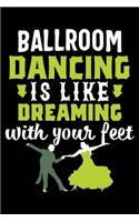 Ballroom Dancing Is Like Dreaming with Your Feet: 120 Pages 6 X 9 Inches Journal