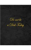 Do Not Be a Dick Today: Notebook, Lined, 8.5x11, 100 Pages