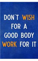 Don't Wish for a Good Body Work for It: Personal Daily Food and Exercise Journal Sleep, Activity, Water, Meal Tracker for Weight Loss & New Habits/Goals - 90 Day Food and Fitness Journal, 